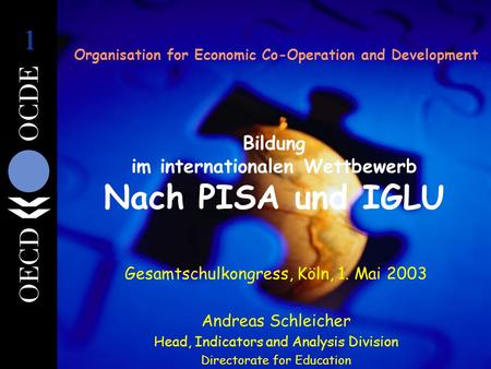 Organisation for Economic Co-Operation and Development Bildung im internationalen Wettbewerb Nach PISA und IGLU Gesamtschulkongress, Köln, 1. Mai 2003.