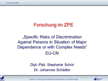 Forschung im ZPE Specific Risks of Discrimination Against Persons in Situation of Major Dependence or with Complex Needs EU-CN Dipl.-Päd. Stephanie Schür.