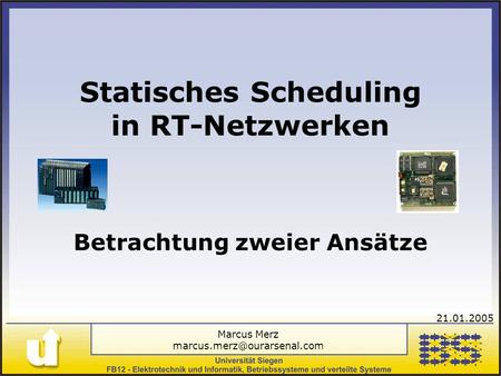 Statisches Scheduling in RT-Netzwerken Betrachtung zweier Ansätze Marcus Merz 21.01.2005.
