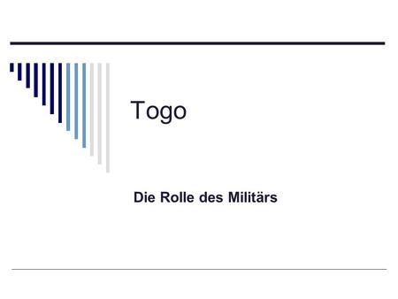 Togo Die Rolle des Militärs. Die 1. Republik Armee = 120 Mann starke Präsidentengarde Forderung der demobilisierten Söldner nach Aufnahme in die Armee.