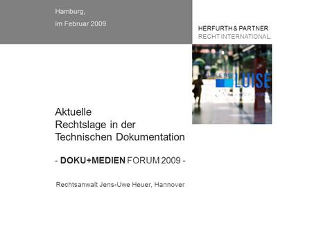 Hamburg, im Februar 2009 HERFURTH & PARTNER RECHT INTERNATIONAL. Rechtsanwalt Jens-Uwe Heuer, Hannover Aktuelle Rechtslage in der Technischen Dokumentation.