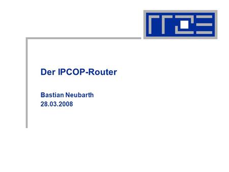 Der IPCOP-Router Bastian Neubarth 28.03.2008.