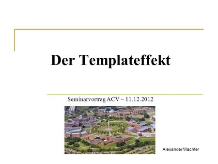 Der Templateffekt Seminarvortrag ACV – 11.12.2012 Alexander Wachter.