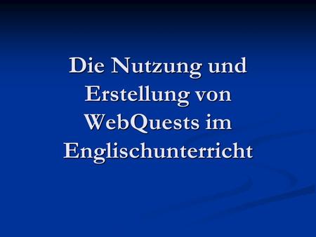 Die Nutzung und Erstellung von WebQuests im Englischunterricht.