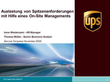 UPS Supply Chain Solutions SM Auslastung von Spitzenanforderungen mit Hilfe eines On-Site Managements Irene Wiedemann - HR Manager Thomas Müller - Senior.