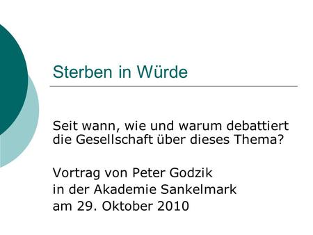 Sterben in Würde Seit wann, wie und warum debattiert die Gesellschaft über dieses Thema? Vortrag von Peter Godzik in der Akademie Sankelmark am 29. Oktober.