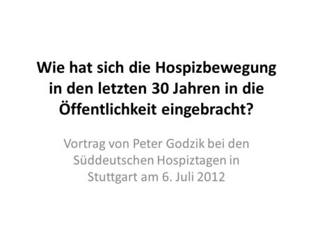 Wie hat sich die Hospizbewegung in den letzten 30 Jahren in die Öffentlichkeit eingebracht? Vortrag von Peter Godzik bei den Süddeutschen Hospiztagen.