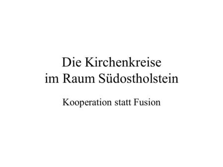 Die Kirchenkreise im Raum Südostholstein Kooperation statt Fusion.