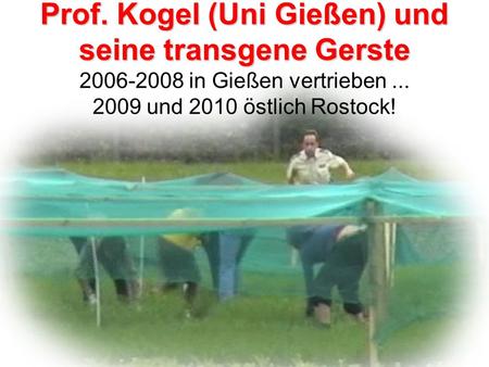Prof. Kogel (Uni Gießen) und seine transgene Gerste 2006-2008 in Gießen vertrieben ... 2009 und 2010 östlich Rostock! Propaganda im Gießener Anzeiger vom.