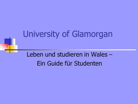 University of Glamorgan Leben und studieren in Wales – Ein Guide für Studenten.