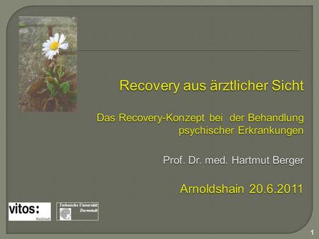 Recovery aus ärztlicher Sicht Das Recovery-Konzept bei der Behandlung psychischer Erkrankungen Prof. Dr. med. Hartmut Berger Arnoldshain 20.6.2011.