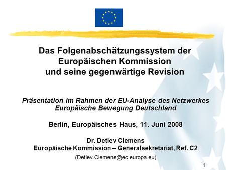 1 Das Folgenabschätzungssystem der Europäischen Kommission und seine gegenwärtige Revision Präsentation im Rahmen der EU-Analyse des Netzwerkes Europäische.