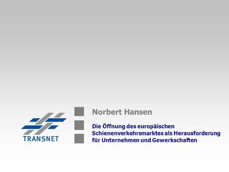 Norbert Hansen Die Öffnung des europäischen Schienenverkehrsmarktes als Herausforderung für Unternehmen und Gewerkschaften.
