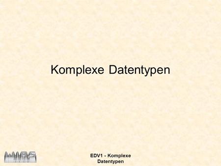 EDV1 - Komplexe Datentypen
