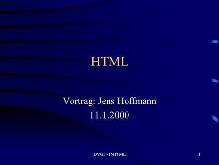 DVG3 - 15HTML1 HTML Vortrag: Jens Hoffmann 11.1.2000.