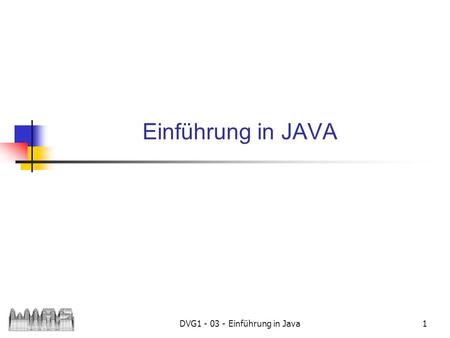 DVG1 - 03 - Einführung in Java1 Einführung in JAVA.