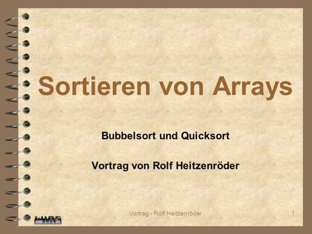 Bubbelsort und Quicksort Vortrag von Rolf Heitzenröder