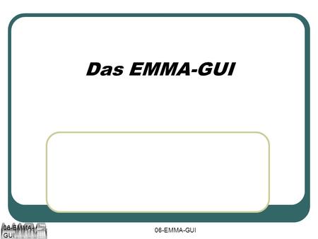 06-EMMA-GUI Das EMMA-GUI. 06-EMMA-GUI 2 Aufteilung des Bildes (Applikation) Menü - Balken Dateiwerkzeuge Zeichenwerkzeuge Meldungen, Informationen, Fehler.