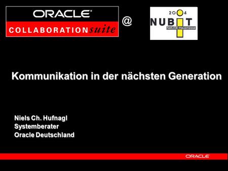 Kommunikation in der nächsten Niels Ch. Hufnagl Systemberater Oracle Deutschland.
