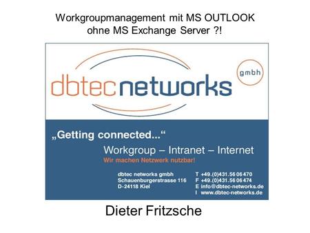 Workgroupmanagement mit MS OUTLOOK ohne MS Exchange Server ?! Dieter Fritzsche.