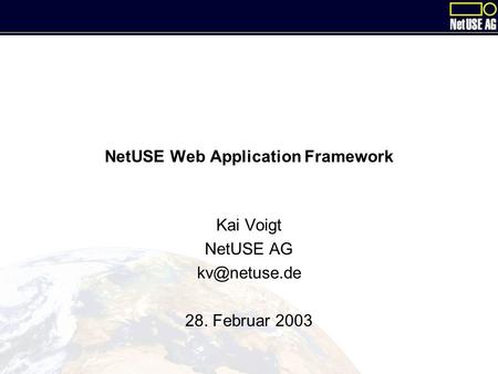NetUSE Web Application Framework Kai Voigt NetUSE AG 28. Februar 2003.