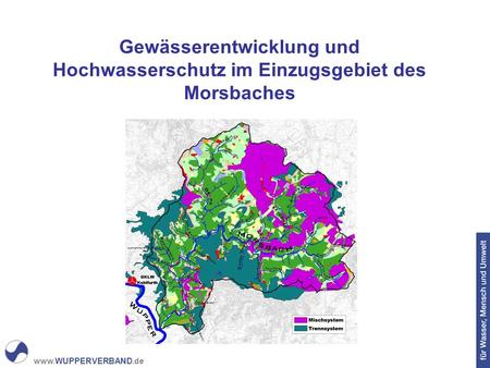 Www.WUPPERVERBAND.de Gewässerentwicklung und Hochwasserschutz im Einzugsgebiet des Morsbaches.