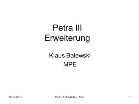 10.12.2010PETRA III Ausbau - MDI1 Petra III Erweiterung Klaus Balewski MPE.