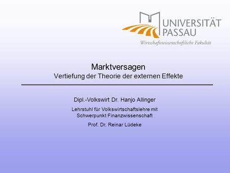 Dipl.-Volkswirt Dr. Hanjo Allinger Lehrstuhl für Volkswirtschaftslehre mit Schwerpunkt Finanzwissenschaft Prof. Dr. Reinar Lüdeke Marktversagen Vertiefung.