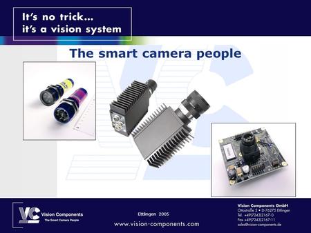 Ettlingen 2005 The smart camera people. Wer ist VC: Vision Components ist 1996 gegründet worden und verfügt über ein weltweites Distributionsnetz. Mit.