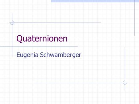Quaternionen Eugenia Schwamberger.