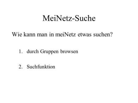 MeiNetz-Suche Wie kann man in meiNetz etwas suchen? 1.durch Gruppen browsen 2.Suchfunktion.