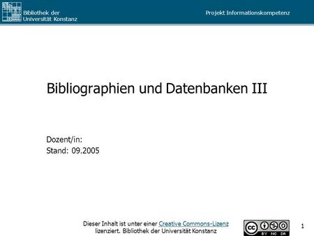 Projekt Informationskompetenz Bibliothek der Universität Konstanz Dieser Inhalt ist unter einer Creative Commons-Lizenz lizenziert. Bibliothek der Universität.