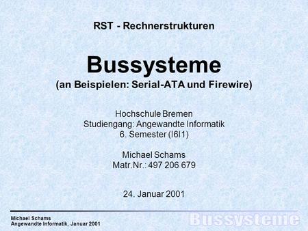 RST - Rechnerstrukturen Bussysteme (an Beispielen: Serial-ATA und Firewire) Hochschule Bremen Studiengang: Angewandte Informatik 6. Semester (I6I1)