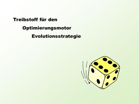 Treibstoff für den Optimierungsmotor Evolutionsstrategie.