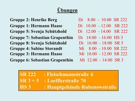 Gruppe 2: Henrike Berg Di 8.00 - 10.00 SR 222 Gruppe 1: Hermann Haase Di 10.00 - 12.00 SR 222 Gruppe 5: Svenja Schützhold Di 12.00 - 14.00 SR 222 Gruppe.