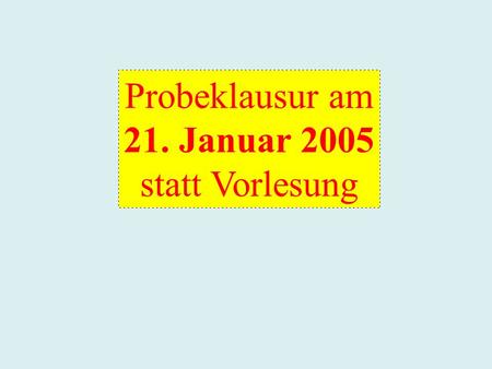 Probeklausur am 21. Januar 2005 statt Vorlesung. Wahrscheinlichkeitstheorie.