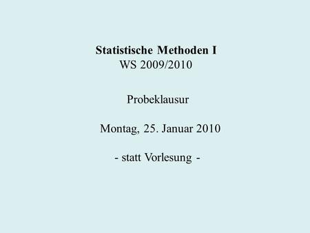 Statistische Methoden I WS 2009/2010 Probeklausur Montag, 25. Januar 2010 - statt Vorlesung -