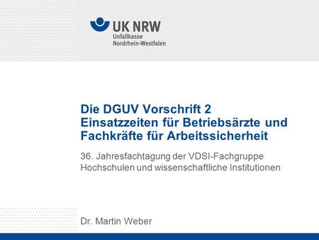 Die DGUV Vorschrift 2 Einsatzzeiten für Betriebsärzte und Fachkräfte für Arbeitssicherheit 36. Jahresfachtagung der VDSI-Fachgruppe Hochschulen und wissenschaftliche.
