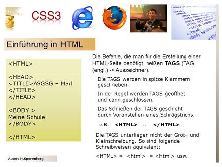 Einführung in HTML Die Befehle, die man für die Erstellung einer HTML-Seite benötigt, heißen TAGS (TAG (engl.) -> Auszeichner).   ASGSG.