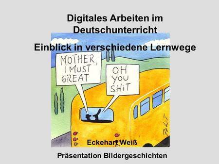 Digitales Arbeiten im Deutschunterricht Einblick in verschiedene Lernwege Eckehart Weiß Präsentation Bildergeschichten.