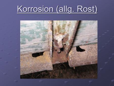 Korrosion (allg. Rost).