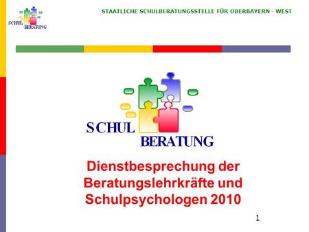 STAATLICHE SCHULBERATUNGSSTELLE FÜR OBERBAYERN WEST 1 Dienstbesprechung der Beratungslehrkräfte und Schulpsychologen 2010.