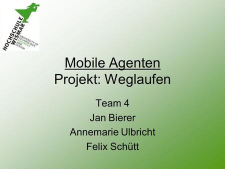 Mobile Agenten Projekt: Weglaufen Team 4 Jan Bierer Annemarie Ulbricht Felix Schütt.