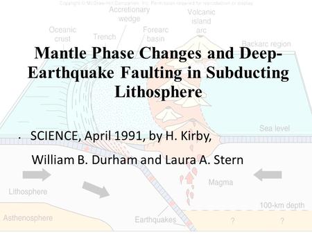Mantle Phase Changes and Deep- Earthquake Faulting in Subducting Lithosphere SCIENCE, April 1991, by H. Kirby, William B. Durham and Laura A. Stern.