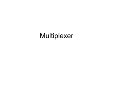 Multiplexer.