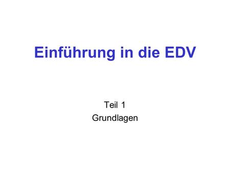 Einführung in die EDV Teil 1 Grundlagen.