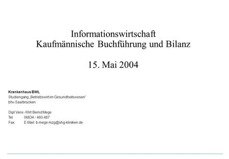 Informationswirtschaft Kaufmännische Buchführung und Bilanz 15. Mai 2004 Krankenhaus BWL Studiengang Betriebswirt im Gesundheitswesen bfw-Saarbrücken Dipl.Verw.-Wirt.