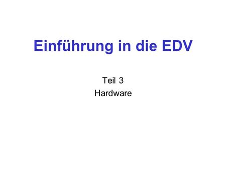 Einführung in die EDV Teil 3 Hardware.