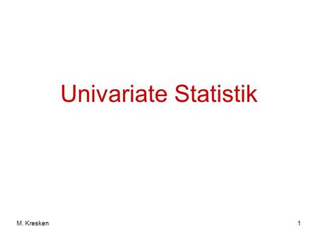 Univariate Statistik M. Kresken.