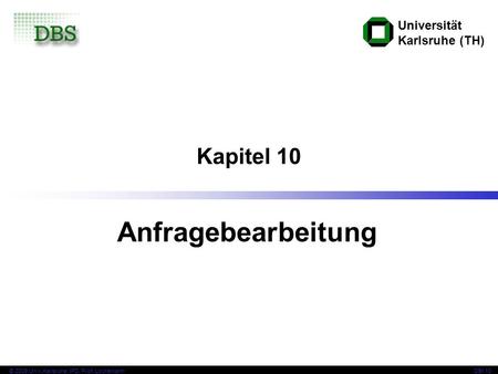 Universität Karlsruhe (TH) © 2009 Univ,Karlsruhe, IPD, Prof. LockemannDBI 10 Kapitel 10 Anfragebearbeitung.